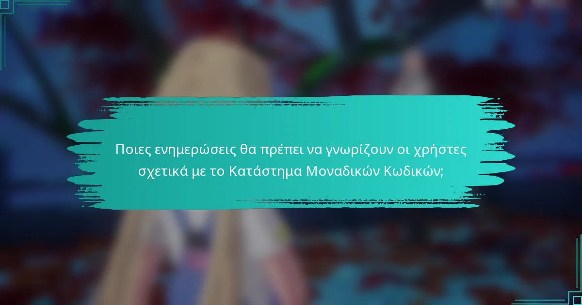 Ποιες ενημερώσεις θα πρέπει να γνωρίζουν οι χρήστες σχετικά με το Κατάστημα Μοναδικών Κωδικών;
