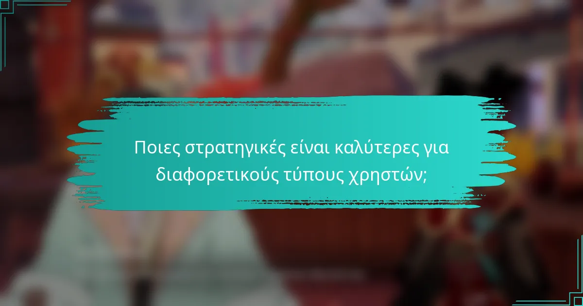 Ποιες στρατηγικές είναι καλύτερες για διαφορετικούς τύπους χρηστών;