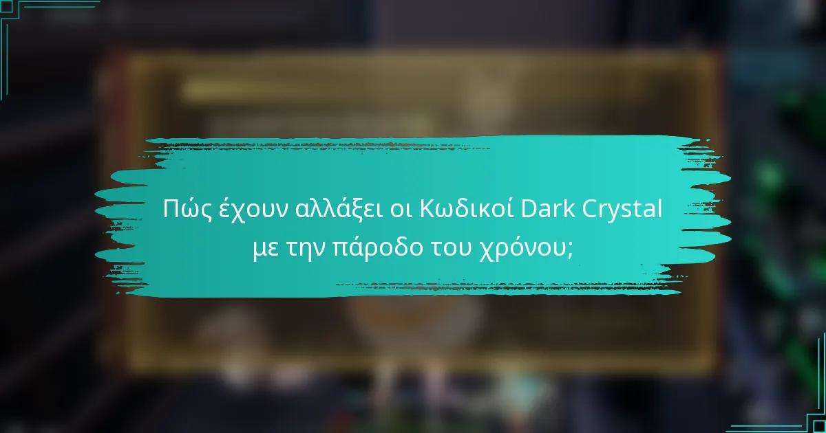 Πώς έχουν αλλάξει οι Κωδικοί Dark Crystal με την πάροδο του χρόνου;