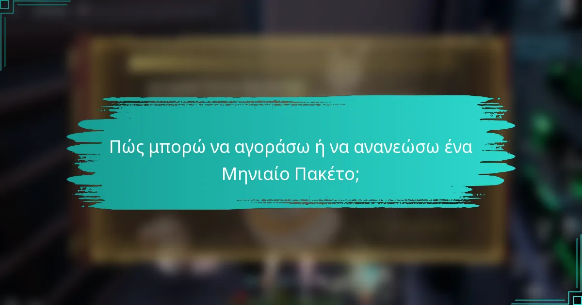 Πώς μπορώ να αγοράσω ή να ανανεώσω ένα Μηνιαίο Πακέτο;