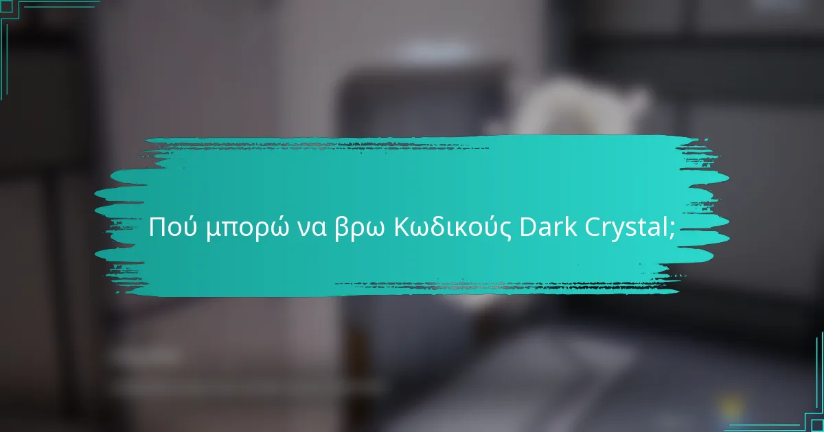 Πού μπορώ να βρω Κωδικούς Dark Crystal;