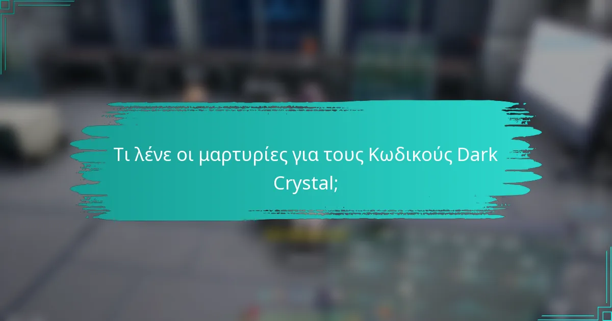 Τι λένε οι μαρτυρίες για τους Κωδικούς Dark Crystal;