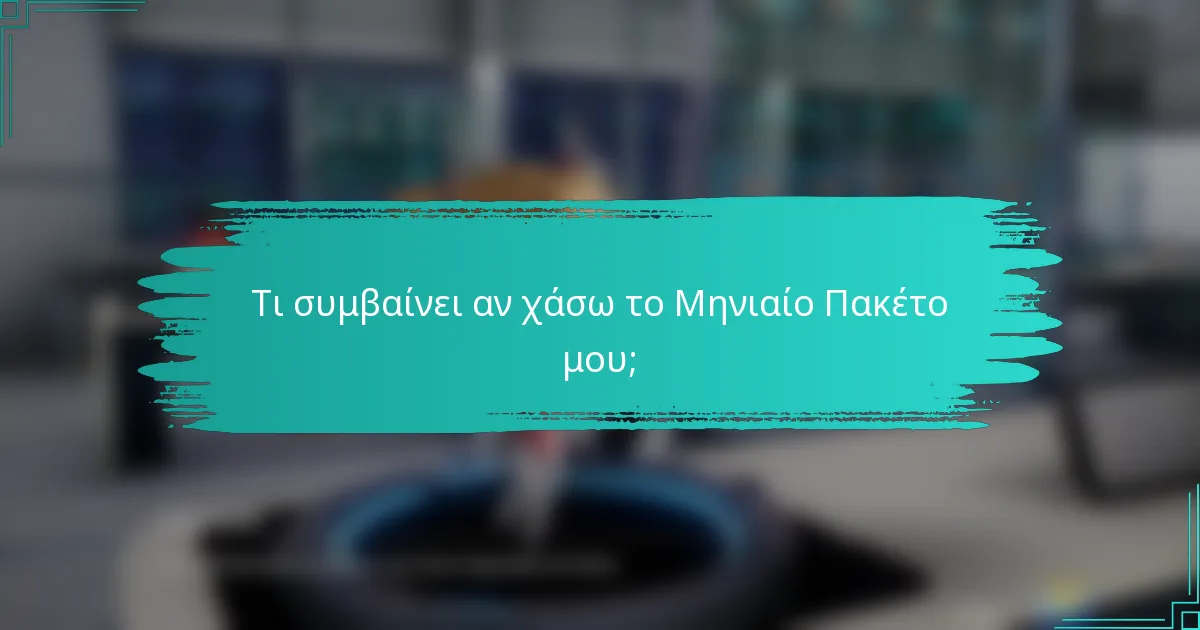 Τι συμβαίνει αν χάσω το Μηνιαίο Πακέτο μου;
